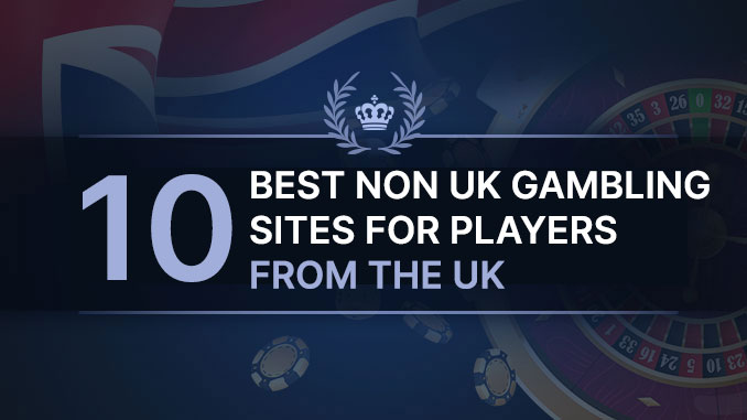 10 Best Non UK Gambling Sites for Players from the UK