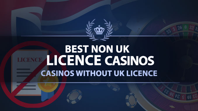 Best Non UK Licence Casinos - Casinos Without UK Licence